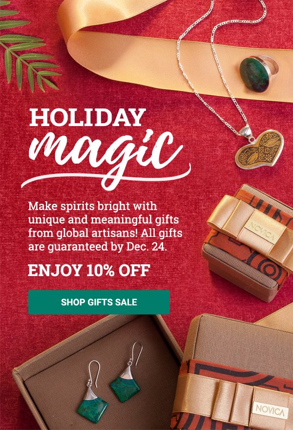 HOLIDAY MAGIC | Make spirits bright with unique and meaningful gifts from global artisans! All gifts are guaranteed by Dec. 24. | ENJOY 10% OFF | SHOP GIFTS SALE