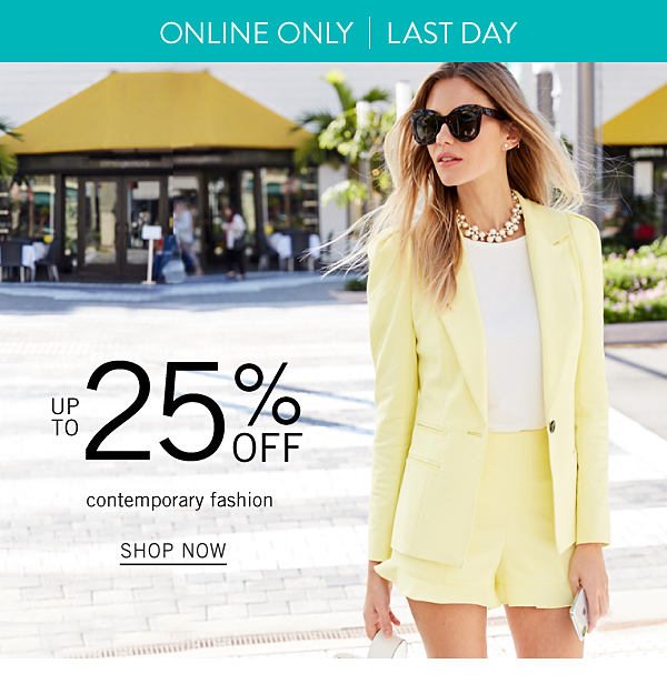 Online Only! Last Day! Up to 25% off Comtemporary Fashion - Shop Now