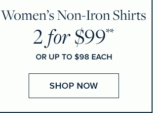 WOMEN'S NON-IRON SHIRTS 2 FOR $99**