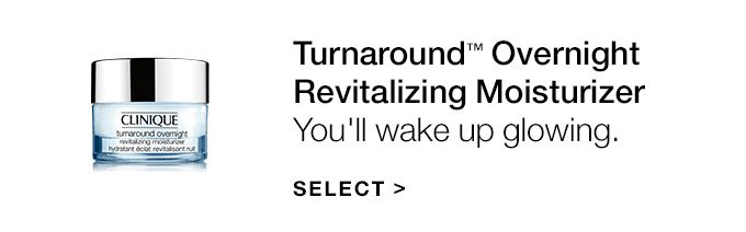 Turnaround(TM) Overnight Revitalizing Moisturizer You'll wake up glowing. SELECT
