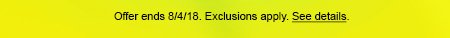 Offer ends 8/4/18. Exclusions apply. See details.