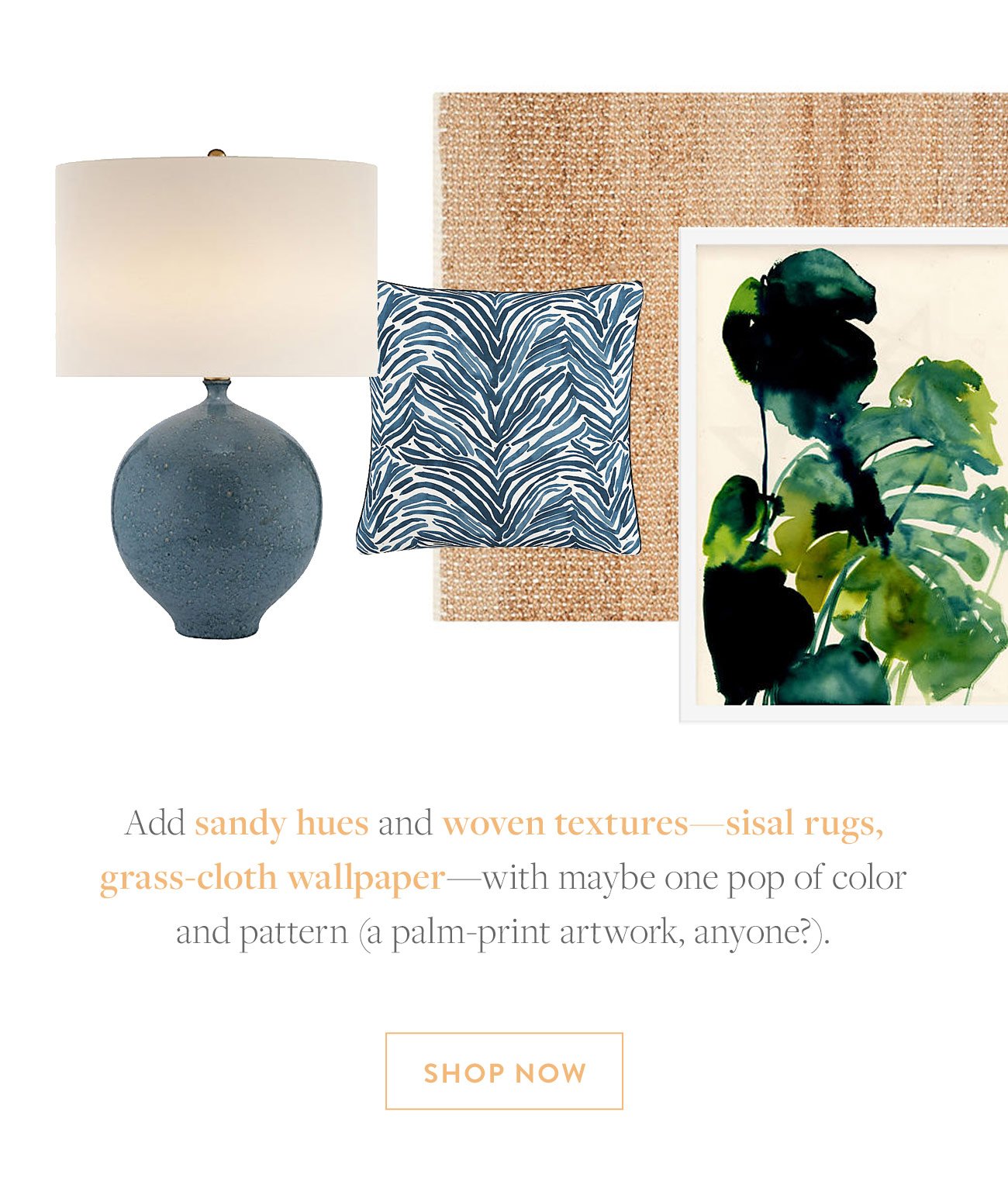 Add serene neutrals and organic materials, or go bold with brilliant colors and bold motifs