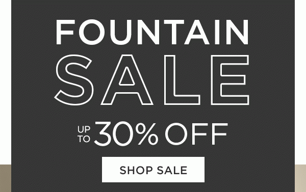 Fountain Sale - Up To 30% Off - Shop Sale - Ends 6/9