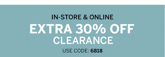 In store & online. Extra 30% off clearance. Use code: 6818