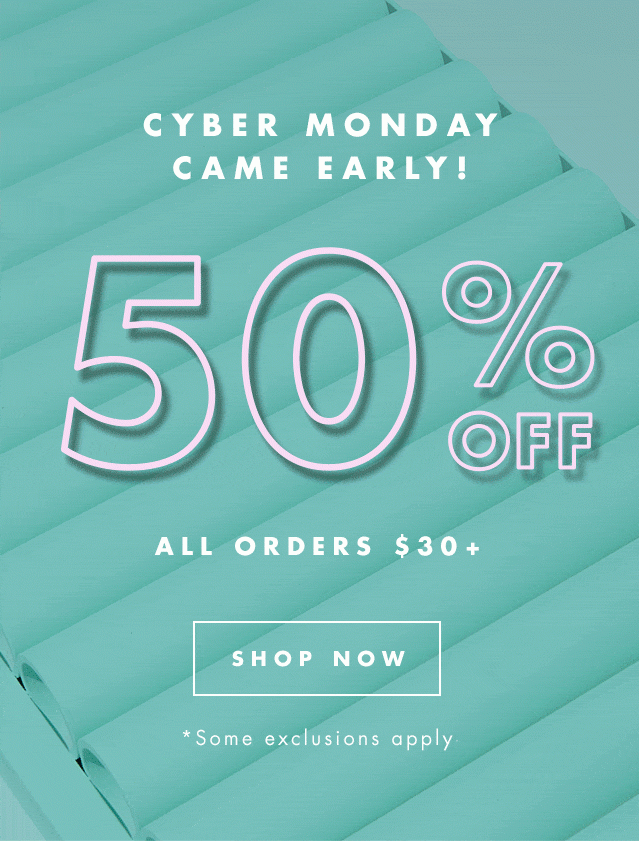 Cyber Monday Came Early! 50% Off All Orders $30+. Shop Now