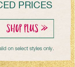 Shop plus. *Price shown reflects markdown. Valid on select styles only.