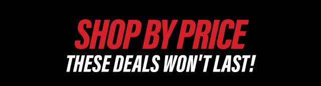 Shop By Price - These Deals Won't Last