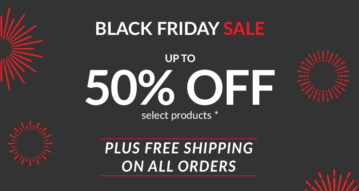 BLACK FRIDAY SALE | UP TO 50% OFF select products * | PLUS FREE SHIPPING ON ALL ORDERS