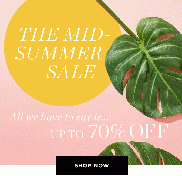  THE MID-SUMMER SALE - Up to 70% off
