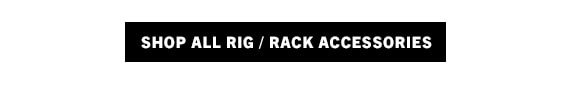 Shop All Rig / Rack Accessories