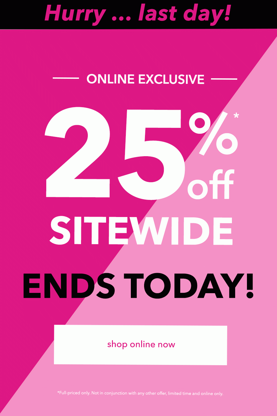 25% OFF SITEWIDE ENDS TODAY!