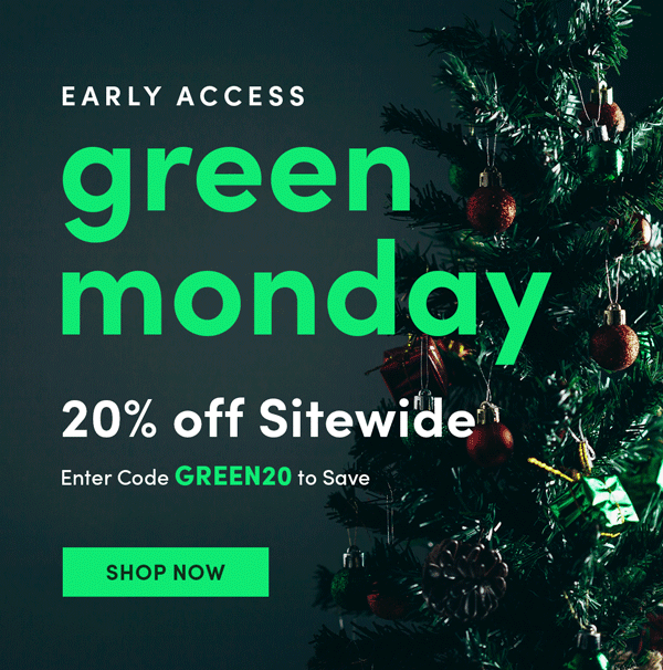 Early Access Green Monday - 20% Off Sitewide Enter Code GREEN20 | Shop Now