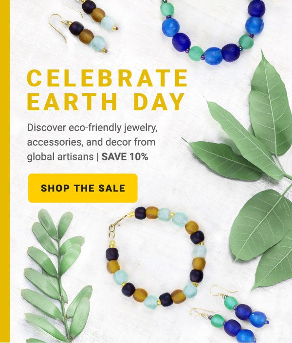 CELEBRATE EARTH DAY Discover eco-friendly jewelry, accessories, and decor from global artisans | SAVE 10% | SHOP THE SALE