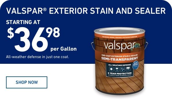 All-weather defense in just one coat. Valspar Stain and Sealer Starting at $36.98 per Gallon.