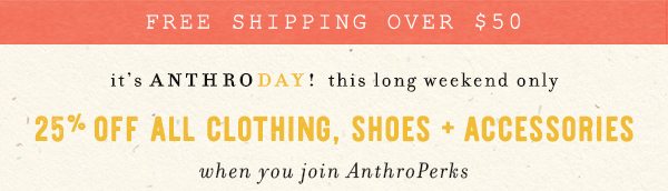 25% off all clothes and accessories for AnthroPerks Members.