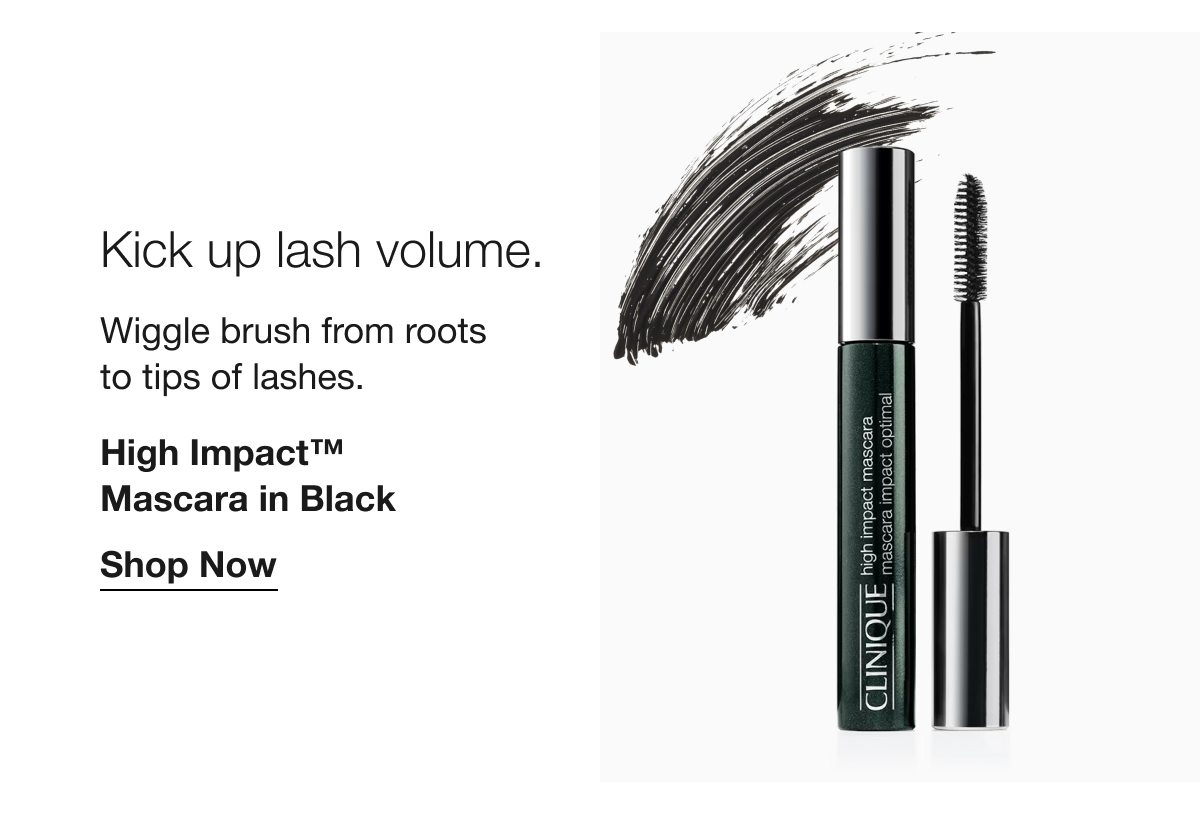 Kick up lash volume. Wiggle brush from roots to tips of lashes. High Impact™ Mascara in Black | Shop Now