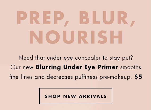 Prep, Blur, Nourish. New Blurring Under Eye Primer. Shop New Arrivals