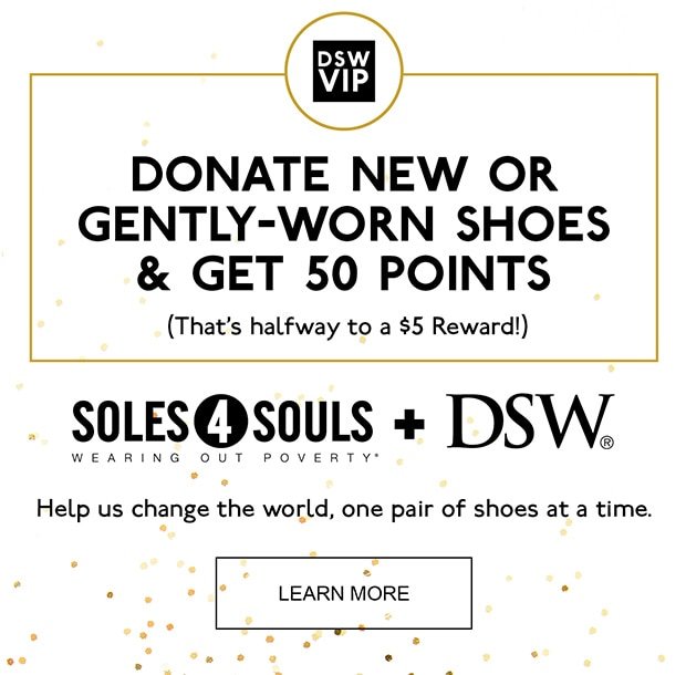 DONATE NEW OR GENTLY-WORN SHOES & GET 50 POINTS (That's halfway to a $5 Reward!) LEARN MORE