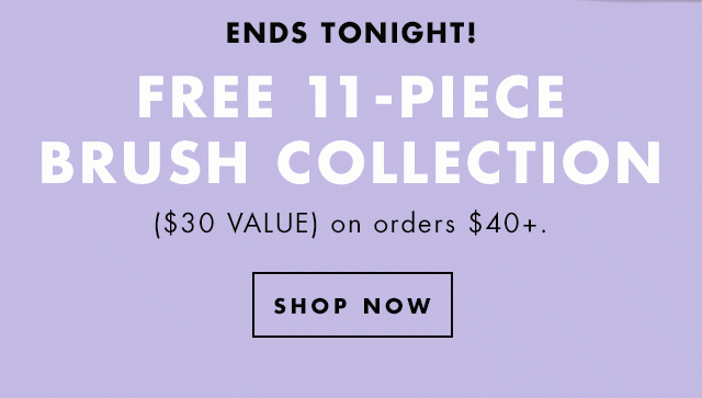 Ends Tonight! Free 11-Piece Brush Collection ($30 Value) on orders $40+. Shop Now