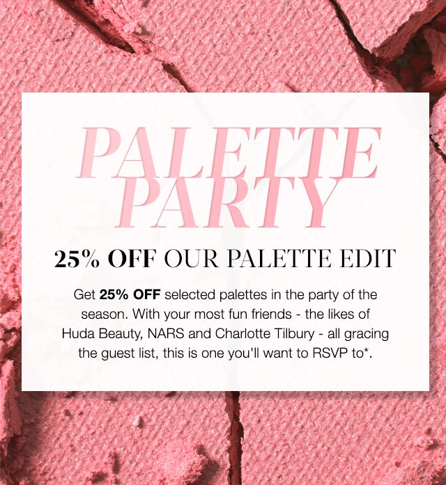 PALETTE PARTY 25% OFF OUR PALETTE EDIT