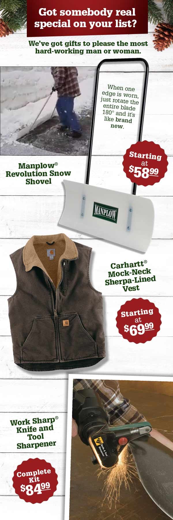 Got somebody real special on your list? We've got gifts to please the most hard-working man or woman.