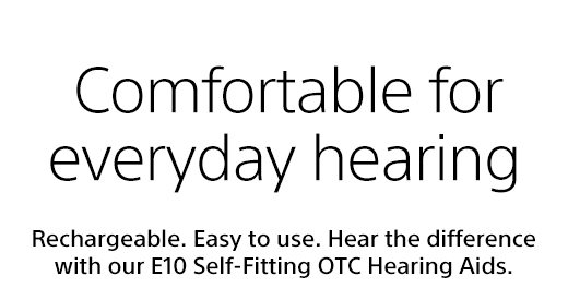 Comfortable for everyday hearing | Rechargeable. Easy to use. Hear the difference with our E10 Self-Fitting OTC Hearing Aids.