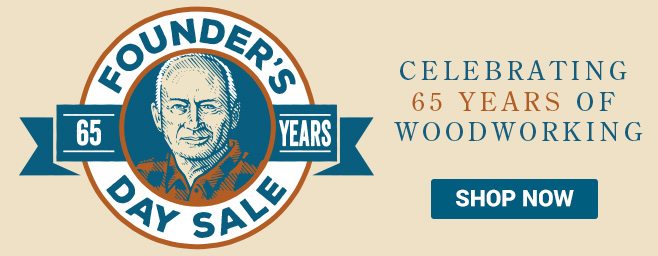 Founder's Day Sale - 65 years of woodworking - shop now!