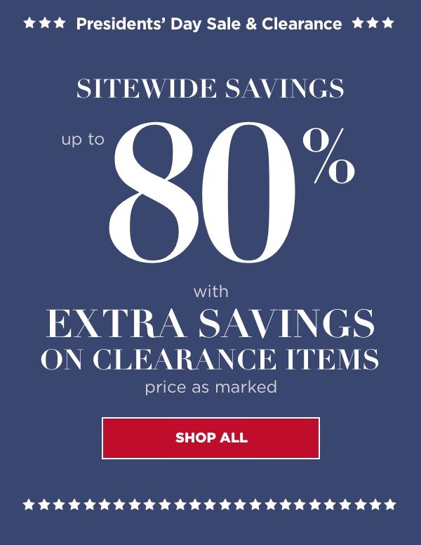 Sitewide savings up to 80% during Presidents Day with EXTRA savings on clearance, price as marked.