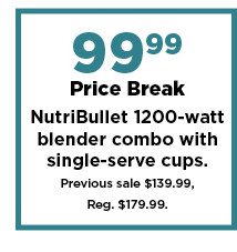 99.99 price break nutribullet 1200 watt blender combo. shop now.
