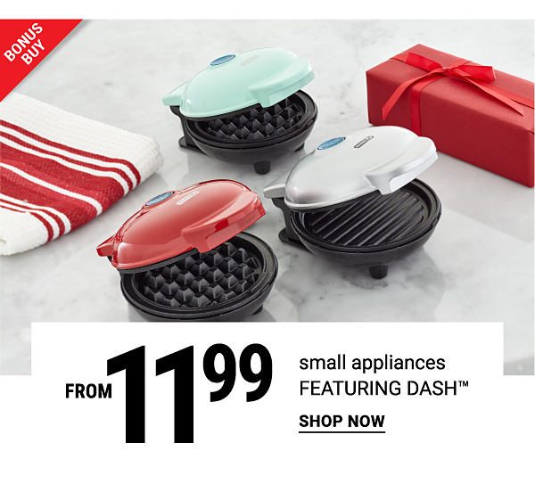 Bonus Buy - Small appliances featuring Dash™ from $11.99. Shop Now.