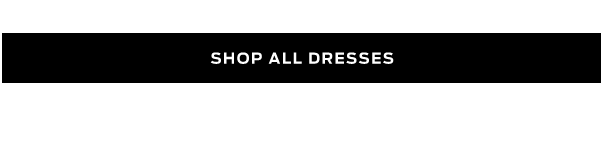 Shop All Dresses >