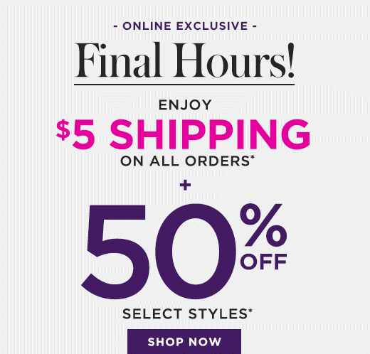 Online Exclusive ? Final Hours!: $5 Shipping on all orders + 50% OFF Select Styles. SHOP NOW