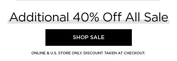 Additional 40% Off All Sale SHOP SALE > ONLINE & U.S. STORE ONLY. DISCOUNT TAKEN AT CHECKOUT.