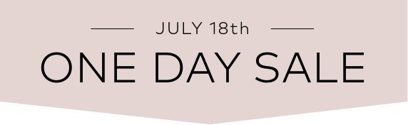 JULY 18th | ONE DAY SALE