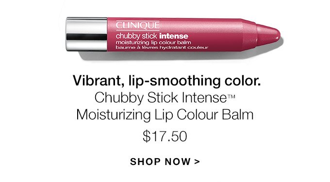 Vibrant, lip-smoothing color. Chubby Stick Intense(TM) Moisturizing Lip Colour Balm $17.50 SHOP NOW