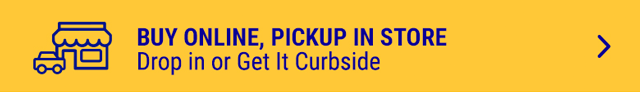 Buy Online, Pickup In Store - Drop in or Get it Curbside