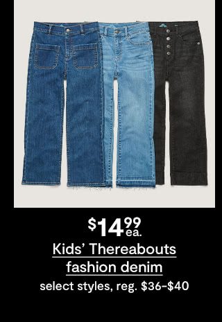 $14.99 each Kids' Thereabouts fashion denim, select styles, regular $36 to $40