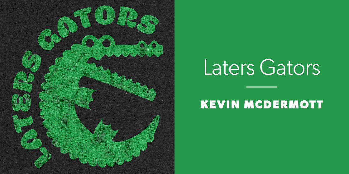 Laters Gators by Kevin McDermott