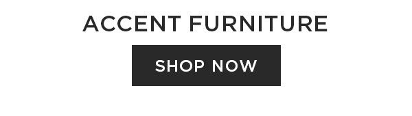 Accent Furniture - Shop Now