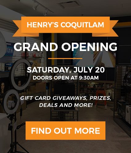 Henry's Coquitlam Grand Opening! Saturday, July 20th - Doors open 9:30am. There will be giftcard giveaways, prizes, great deals and more!