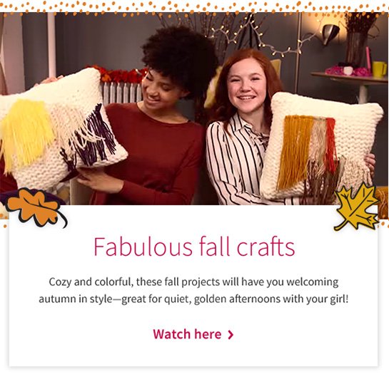 Fabulous fall crafts Cozy and colorful, these fall projects will have you welcoming autumn in style—great for quiet, golden afternoons with your girl! Watch here