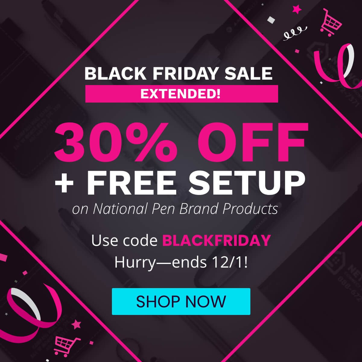 30% Off & Free Setup on National Pen Brand Products. Hurry, ends 12/1! Use code BLACKFRIDAY