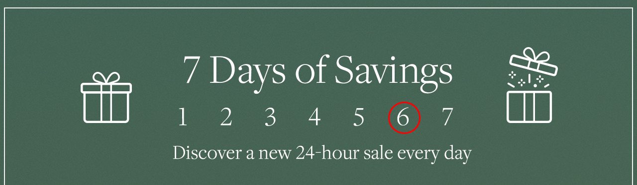 7 Days of Savings 6. Discover a new 24-hour sale every day