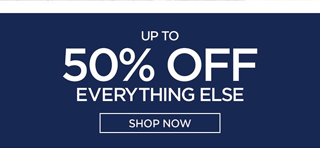 Up to 50% Off Everything Else