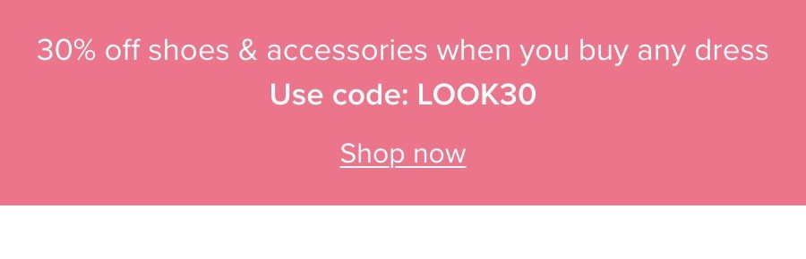30% off shoes and accessories when you buy any dress