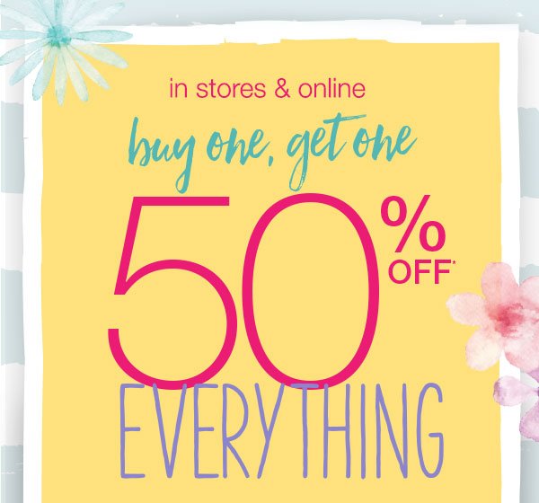 In stores and online. Buy one, get one 50% off* everything