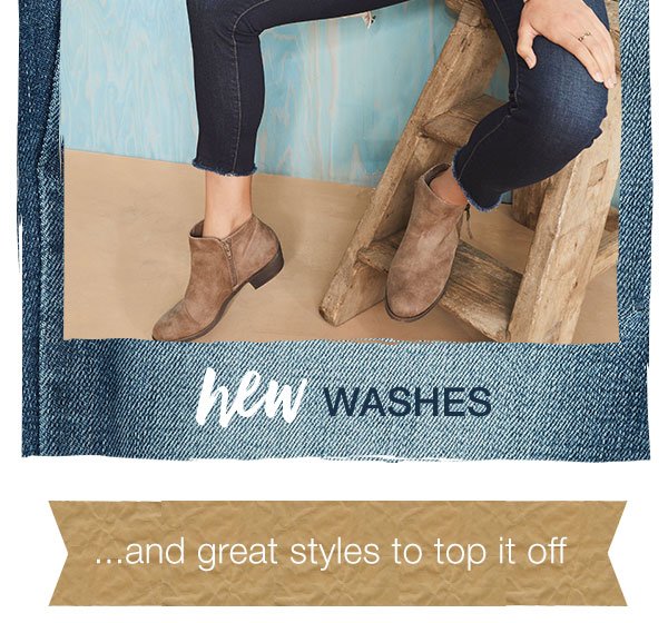 New washes. ...and great styles to top it off.