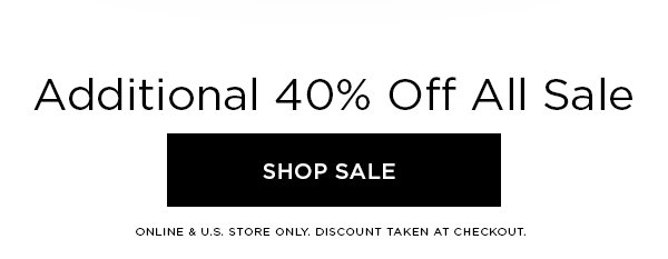 Additional 40% Off All Sale SHOP SALE > ONLINE & U.S. STORE ONLY. DISCOUNT TAKEN AT CHECKOUT.