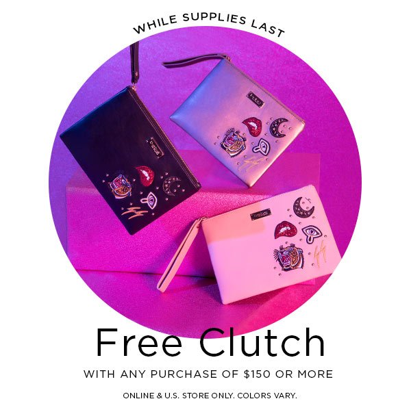 WHILE SUPPLIES LAST Free Clutch With Any Purchase of $150 or More ONLINE & U.S. STORE ONLY. COLORS VARY.