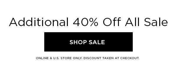 Additional 40% Off All Sale SHOP SALE > ONLINE & U.S. STORE ONLY. DISCOUNT TAKEN AT CHECKOUT.